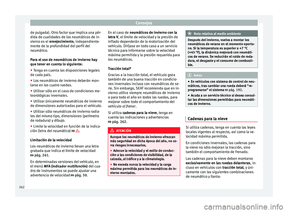 Seat Alhambra 2015 Manual del propietario (in Spanish) Consejos
de pulgada). Otro factor que implica una pér-
dida de cualidades de los neumáticos de in-
vierno es el envejecimiento , independiente-
ment e de l
a profundidad del perfil del
neumático.
Seat Alhambra 2015 Manual del propietario (in Spanish) Consejos
de pulgada). Otro factor que implica una pér-
dida de cualidades de los neumáticos de in-
vierno es el envejecimiento , independiente-
ment e de l
a profundidad del perfil del
neumático.