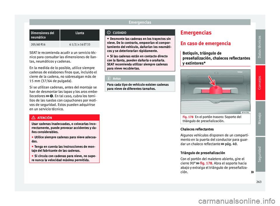 Seat Alhambra 2015 Manual del propietario (in Spanish) EmergenciasDimensiones del
neumáticoLlanta
205/60 R166 1/2 J x 16 ET 33
SEAT le recomienda acudir a un servicio téc-
nico para consultar las dimensiones de llan-
tas, neumáticos y cadenas.
En la me Seat Alhambra 2015 Manual del propietario (in Spanish) EmergenciasDimensiones del
neumáticoLlanta
205/60 R166 1/2 J x 16 ET 33
SEAT le recomienda acudir a un servicio téc-
nico para consultar las dimensiones de llan-
tas, neumáticos y cadenas.
En la me