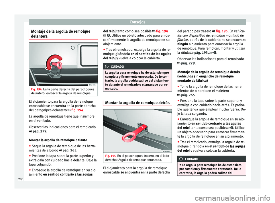 Seat Alhambra 2015  Manual del propietario (in Spanish) Consejos
Montaje de la argolla de remolque
delantera Fig. 194
En la parte derecha del parachoques
delantero: enroscar la argolla de remolque. El alojamiento para la argolla de remolque
enroscable se e