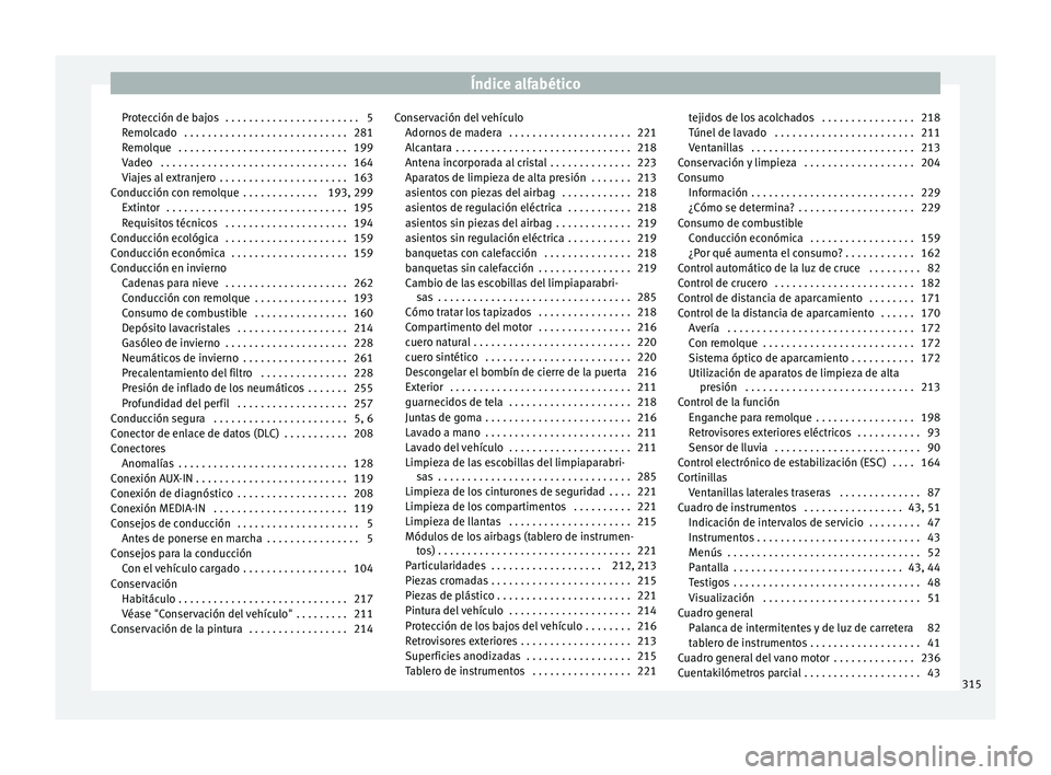 Seat Alhambra 2015 Manual del propietario (in Spanish) Índice alfabético
Protección de bajos . . . . . . . . . . . . . . . . . . . . . . . 5
Remolcado . . . . . . . . . . . . . . . . . . . . . . . . . . . . 281
Remolque . . . . . . . . . . . . . . . Seat Alhambra 2015 Manual del propietario (in Spanish) Índice alfabético
Protección de bajos . . . . . . . . . . . . . . . . . . . . . . . 5
Remolcado . . . . . . . . . . . . . . . . . . . . . . . . . . . . 281
Remolque . . . . . . . . . . . . . . .