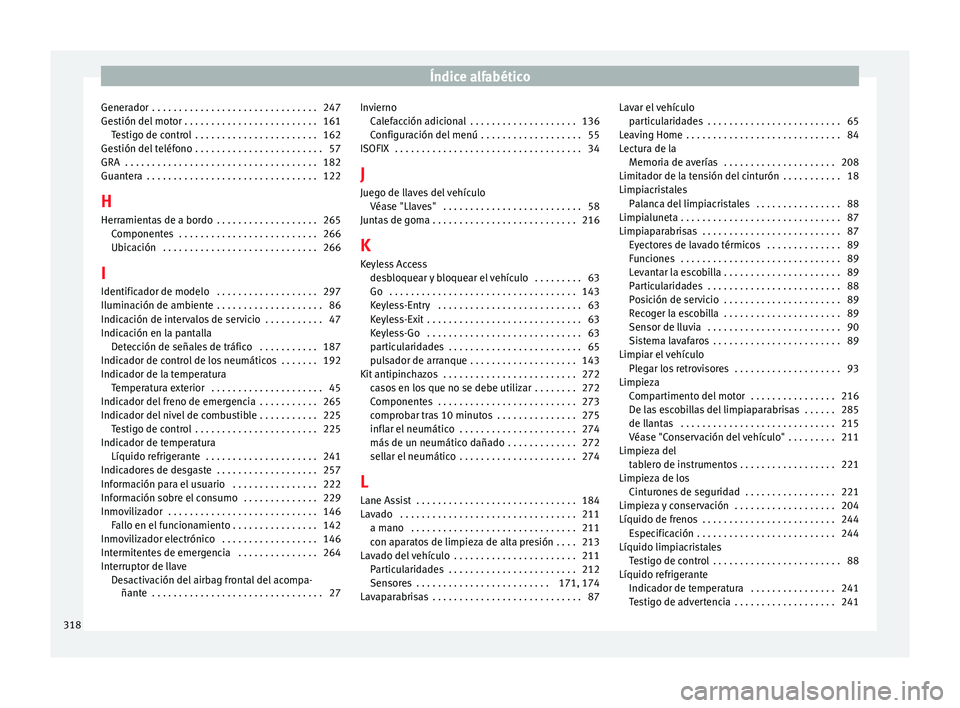 Seat Alhambra 2015 Manual del propietario (in Spanish) Índice alfabético
Generador . . . . . . . . . . . . . . . . . . . . . . . . . . . . . . . 247
Gestión del motor . . . . . . . . . . . . . . . . . . . . . . . . . 161 Testigo de control . . . . . Seat Alhambra 2015 Manual del propietario (in Spanish) Índice alfabético
Generador . . . . . . . . . . . . . . . . . . . . . . . . . . . . . . . 247
Gestión del motor . . . . . . . . . . . . . . . . . . . . . . . . . 161 Testigo de control . . . . .