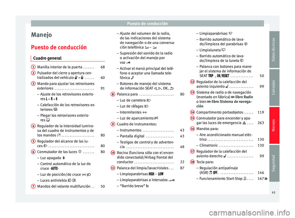Seat Alhambra 2015 Manual del propietario (in Spanish) Puesto de conducción
Manejo
Puesto de conducción Cuadro general Manilla interior de la puerta
. . . . . . .68
Pulsador del cierre y apertura cen-
tralizados del vehículo . . . . . .60 Seat Alhambra 2015 Manual del propietario (in Spanish) Puesto de conducción
Manejo
Puesto de conducción Cuadro general Manilla interior de la puerta
. . . . . . .68
Pulsador del cierre y apertura cen-
tralizados del vehículo . . . . . .60