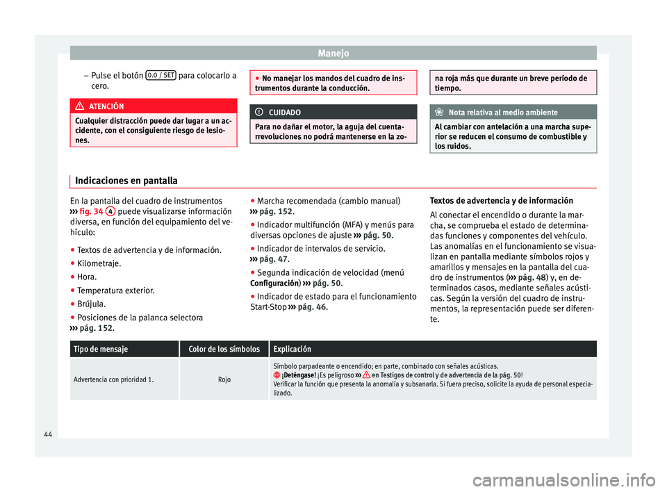 Seat Alhambra 2015 Manual del propietario (in Spanish) Manejo
– Pulse el botón 0.0 / SET para colocarlo a
cero. ATENCIÓN
Cualquier distracción puede dar lugar a un ac-
cidente, con el consiguiente riesgo de lesio-
nes. ●
No manejar los mandos del Seat Alhambra 2015 Manual del propietario (in Spanish) Manejo
– Pulse el botón 0.0 / SET para colocarlo a
cero. ATENCIÓN
Cualquier distracción puede dar lugar a un ac-
cidente, con el consiguiente riesgo de lesio-
nes. ●
No manejar los mandos del