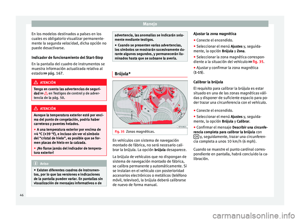 Seat Alhambra 2015  Manual del propietario (in Spanish) Manejo
En los modelos destinados a países en los
cuales es obligatorio visualizar permanente-
mente la segunda velocidad, dicha opción no
puede desactivarse.
Indicador de funcionamiento del Start-St