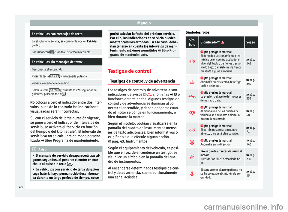 Seat Alhambra 2015 Manual del propietario (in Spanish) ManejoEn vehículos con mensajes de texto:
En el submenú
Service, seleccionar la opción Reiniciar
(Reset).
Confirmar con OK cuando el sistema lo requiera.
En vehículos sin mensajes de texto:
Desc Seat Alhambra 2015 Manual del propietario (in Spanish) ManejoEn vehículos con mensajes de texto:
En el submenú
Service, seleccionar la opción Reiniciar
(Reset).
Confirmar con OK cuando el sistema lo requiera.
En vehículos sin mensajes de texto:
Desc
