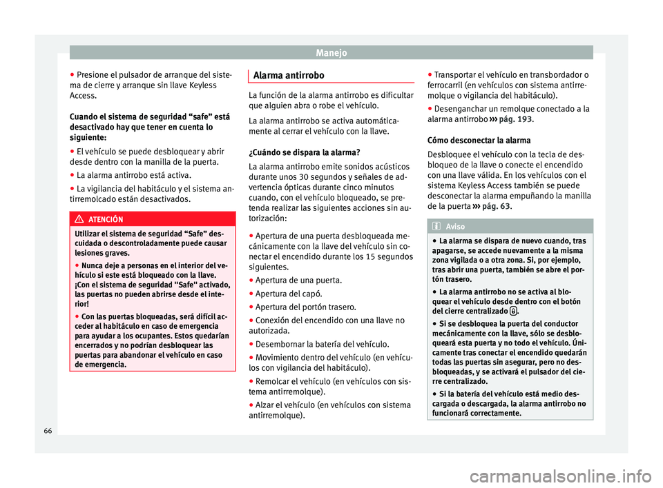Seat Alhambra 2015  Manual del propietario (in Spanish) Manejo
● Presione el pulsador de arranque del siste-
ma de cierre y arranque sin llave Keyless
Access.
Cuando el sistema de seguridad “safe” está
desactivado hay que tener en cuenta lo
siguient