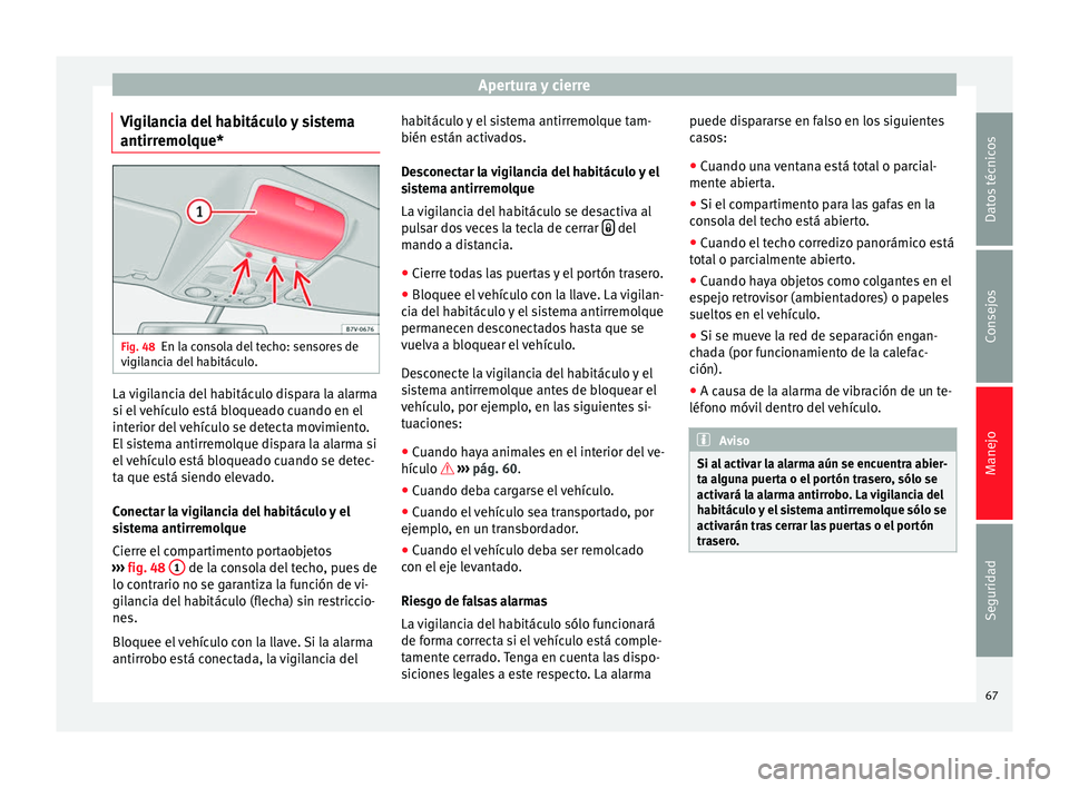 Seat Alhambra 2015  Manual del propietario (in Spanish) Apertura y cierre
Vigilancia del habitáculo y sistema
antirremolque* Fig. 48
En la consola del techo: sensores de
vigilancia del habitáculo. La vigilancia del habitáculo dispara la alarma
si el veh