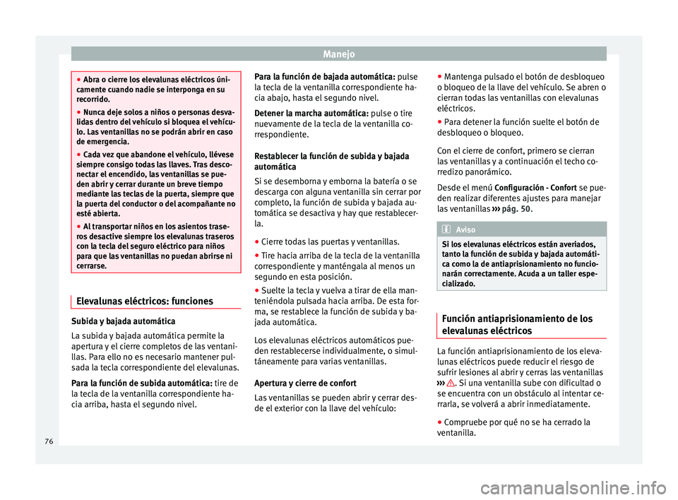 Seat Alhambra 2015 Manual del propietario (in Spanish) Manejo
●
Abra o cierre los elevalunas eléctricos úni-
camente cuando nadie se interponga en su
recorrido.
● Nunca deje solos a niños o personas desva-
lidas dentro del vehículo si bloquea el v Seat Alhambra 2015 Manual del propietario (in Spanish) Manejo
●
Abra o cierre los elevalunas eléctricos úni-
camente cuando nadie se interponga en su
recorrido.
● Nunca deje solos a niños o personas desva-
lidas dentro del vehículo si bloquea el v