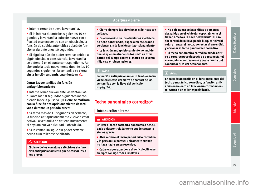 Seat Alhambra 2015 Manual del propietario (in Spanish) Apertura y cierre
● Intente cerrar de nuevo la ventanilla.
● Si lo intenta durante los siguientes 10 se-
gundos y la ventanilla sube de nuevo con di-
ficultad o se encuentra con un obstáculo, la
Seat Alhambra 2015 Manual del propietario (in Spanish) Apertura y cierre
● Intente cerrar de nuevo la ventanilla.
● Si lo intenta durante los siguientes 10 se-
gundos y la ventanilla sube de nuevo con di-
ficultad o se encuentra con un obstáculo, la