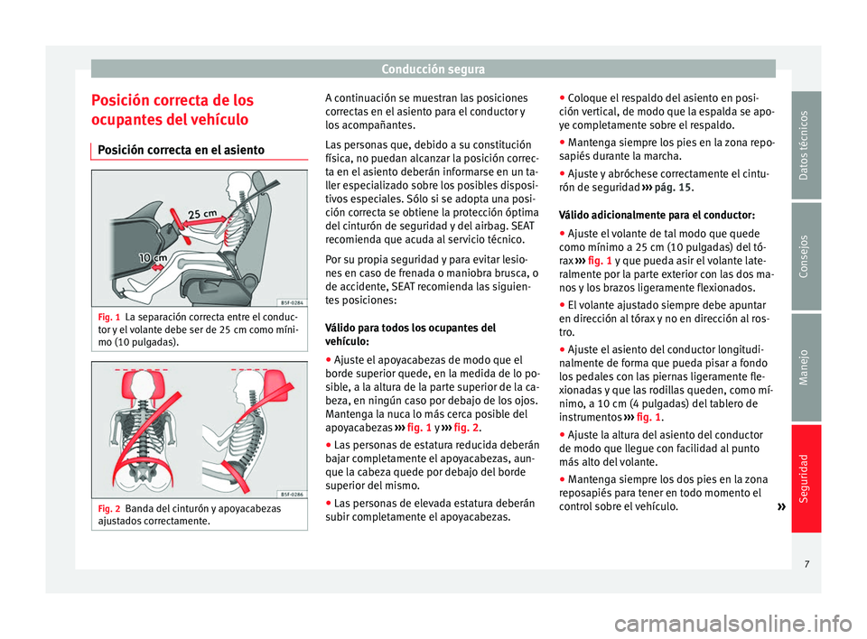 Seat Alhambra 2015  Manual del propietario (in Spanish) Conducción segura
Posición correcta de los
ocupantes del vehículo Posición correcta en el asiento Fig. 1
La separación correcta entre el conduc-
tor y el volante debe ser de 25 cm como míni-
mo 