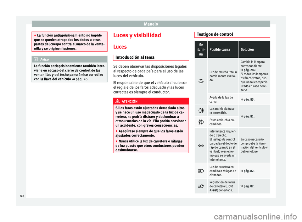 Seat Alhambra 2015  Manual del propietario (in Spanish) Manejo
●
La función antiaprisionamiento no impide
que se queden atrapados los dedos u otras
partes del cuerpo contra el marco de la venta-
nilla y se originen lesiones. Aviso
La función antiaprisi