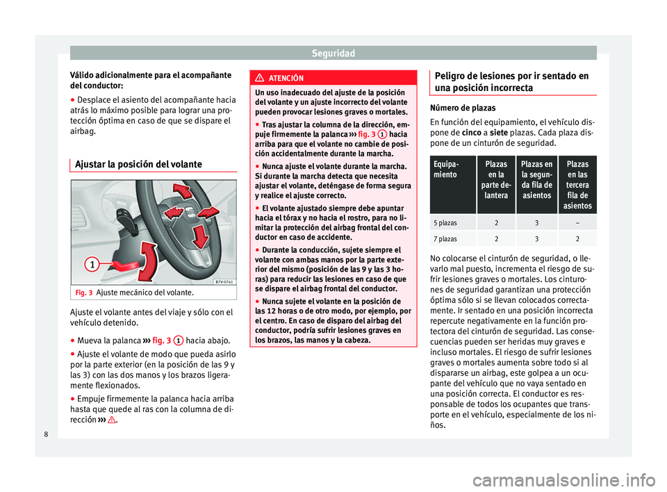 Seat Alhambra 2015  Manual del propietario (in Spanish) Seguridad
Válido adicionalmente para el acompañante
del conductor:
● Desplace el asiento del acompañante hacia
atrás lo máximo posible para lograr una pro-
tección óptima en caso de que se di