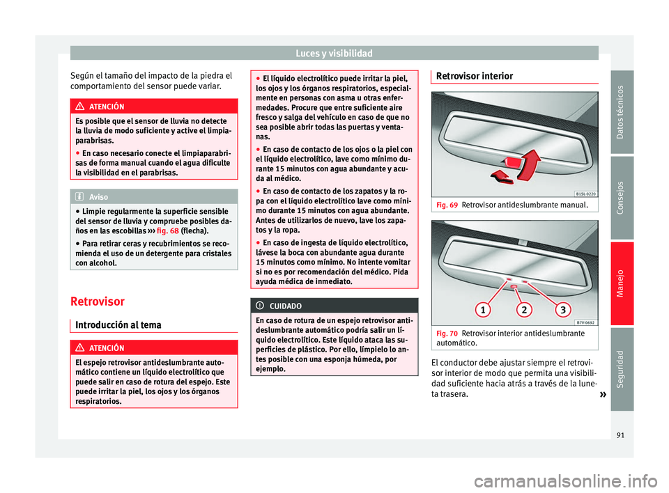 Seat Alhambra 2015 Manual del propietario (in Spanish) Luces y visibilidad
Según el tamaño del impacto de la piedra el
comportamiento del sensor puede variar. ATENCIÓN
Es posible que el sensor de lluvia no detecte
la lluvia de modo suficiente y active Seat Alhambra 2015 Manual del propietario (in Spanish) Luces y visibilidad
Según el tamaño del impacto de la piedra el
comportamiento del sensor puede variar. ATENCIÓN
Es posible que el sensor de lluvia no detecte
la lluvia de modo suficiente y active