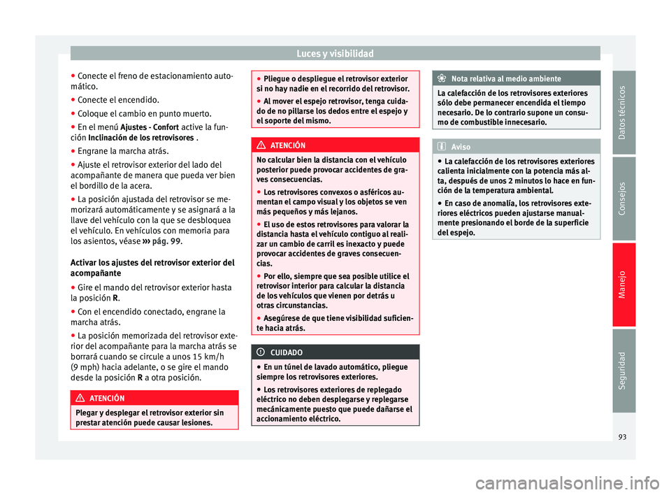 Seat Alhambra 2015 Manual del propietario (in Spanish) Luces y visibilidad
● Conecte el freno de estacionamiento auto-
mático.
● Conecte el encendido.
● Coloque el cambio en punto muerto.
● En el menú Ajustes - Confort active la fun-
ción In Seat Alhambra 2015 Manual del propietario (in Spanish) Luces y visibilidad
● Conecte el freno de estacionamiento auto-
mático.
● Conecte el encendido.
● Coloque el cambio en punto muerto.
● En el menú Ajustes - Confort active la fun-
ción In
