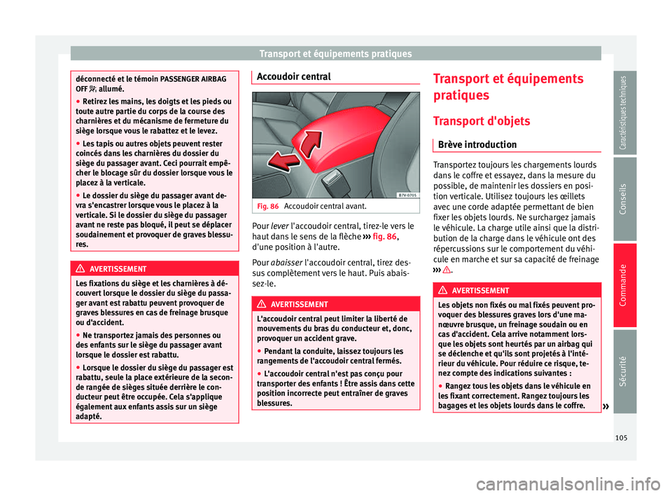 Seat Alhambra 2015 Manuel du propriétaire (in French) Transport et équipements pratiques
déconnecté et le témoin
PASSENGER AIRBAG
OFF allumé.
● Retir
ez les mains, les doigts et les pieds ou
toute autre partie du corps de la course des
charni Seat Alhambra 2015 Manuel du propriétaire (in French) Transport et équipements pratiques
déconnecté et le témoin
PASSENGER AIRBAG
OFF allumé.
● Retir
ez les mains, les doigts et les pieds ou
toute autre partie du corps de la course des
charni