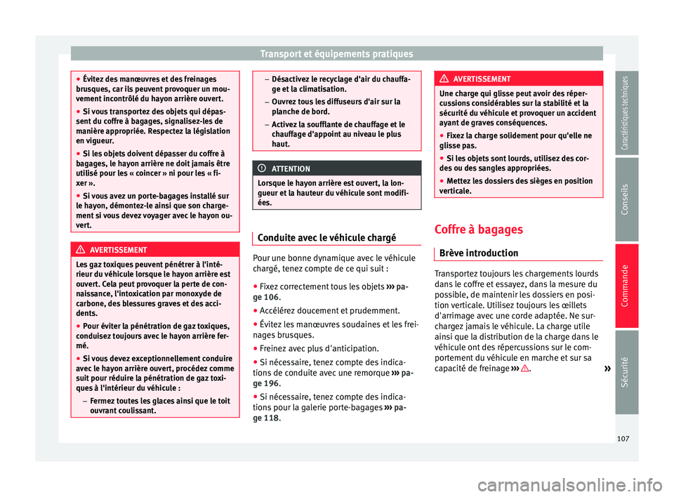Seat Alhambra 2015 Manuel du propriétaire (in French) Transport et équipements pratiques
●
Évitez des manœuvres et des freinages
brusques, car ils peuvent provoquer un mou-
vement incontrôlé du hayon arrière ouvert.
● Si vous transportez des ob Seat Alhambra 2015 Manuel du propriétaire (in French) Transport et équipements pratiques
●
Évitez des manœuvres et des freinages
brusques, car ils peuvent provoquer un mou-
vement incontrôlé du hayon arrière ouvert.
● Si vous transportez des ob
