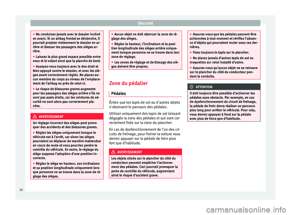 Seat Alhambra 2015 Manuel du propriétaire (in French) Sécurité
●
Ne conduisez jamais avec le dossier incliné
en avant. Si un airbag frontal se déclenche, il
pourrait projeter violemment le dossier en ar-
rière et blesser les passagers des sièges Seat Alhambra 2015 Manuel du propriétaire (in French) Sécurité
●
Ne conduisez jamais avec le dossier incliné
en avant. Si un airbag frontal se déclenche, il
pourrait projeter violemment le dossier en ar-
rière et blesser les passagers des sièges