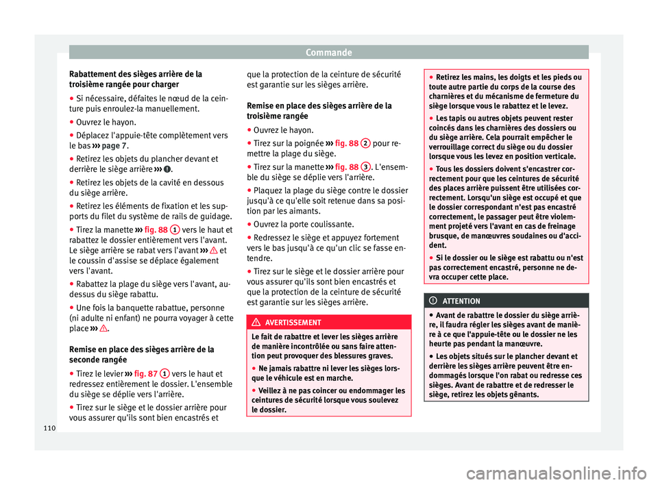 Seat Alhambra 2015 Manuel du propriétaire (in French) Commande
Rabattement des sièges arrière de la
troisième rangée pour charger
● Si nécessaire, défaites le nœud de la cein-
ture puis enroulez-la manuellement.
● Ouvrez le hayon.
● Déplace Seat Alhambra 2015 Manuel du propriétaire (in French) Commande
Rabattement des sièges arrière de la
troisième rangée pour charger
● Si nécessaire, défaites le nœud de la cein-
ture puis enroulez-la manuellement.
● Ouvrez le hayon.
● Déplace