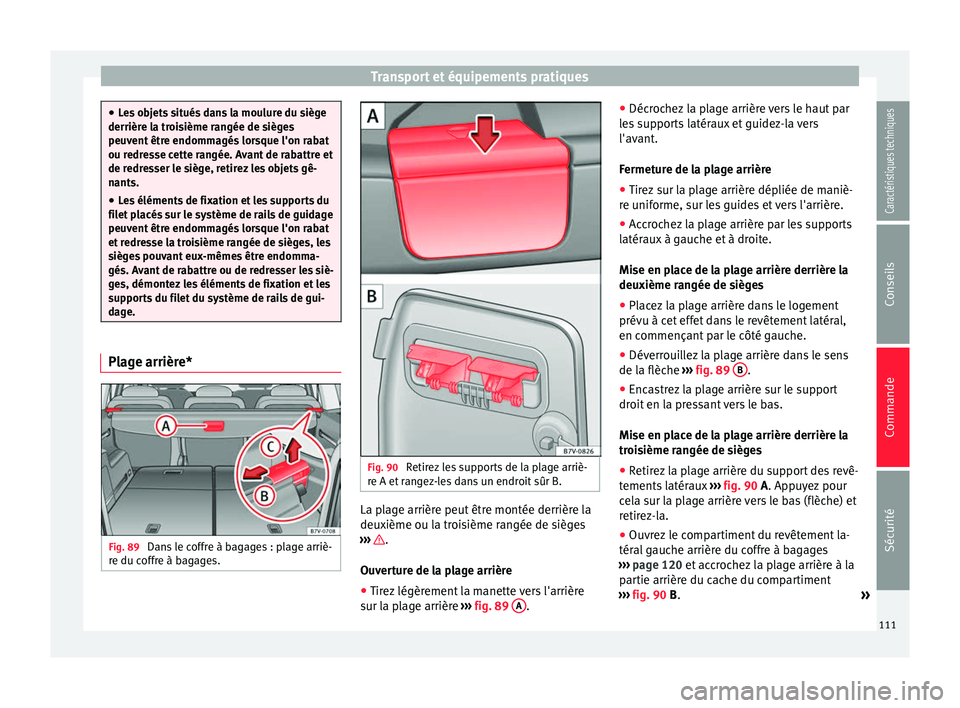 Seat Alhambra 2015 Manuel du propriétaire (in French) Transport et équipements pratiques
●
Les objets situés dans la moulure du siège
derrière la troisième rangée de sièges
peuvent être endommagés lorsque l'on rabat
ou redresse cette rang Seat Alhambra 2015 Manuel du propriétaire (in French) Transport et équipements pratiques
●
Les objets situés dans la moulure du siège
derrière la troisième rangée de sièges
peuvent être endommagés lorsque l'on rabat
ou redresse cette rang