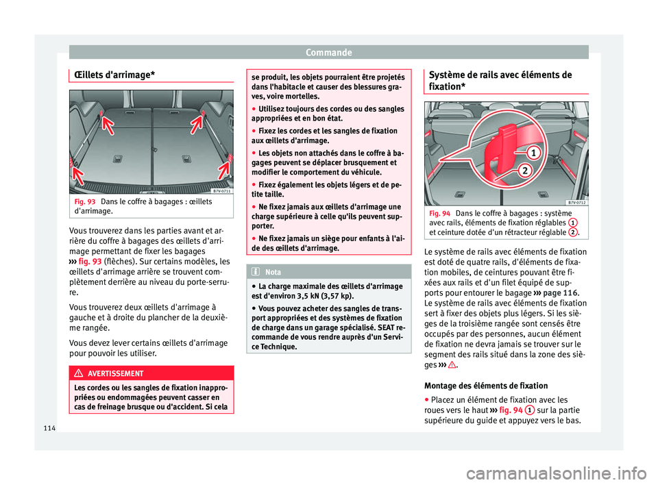 Seat Alhambra 2015 Manuel du propriétaire (in French) Commande
Œillets d'arrimage* Fig. 93
Dans le coffre à bagages : œillets
d'arrimage. Vous trouverez dans les parties avant et ar-
rière du coffre à bagages des œillets d'arri-
mage p Seat Alhambra 2015 Manuel du propriétaire (in French) Commande
Œillets d'arrimage* Fig. 93
Dans le coffre à bagages : œillets
d'arrimage. Vous trouverez dans les parties avant et ar-
rière du coffre à bagages des œillets d'arri-
mage p
