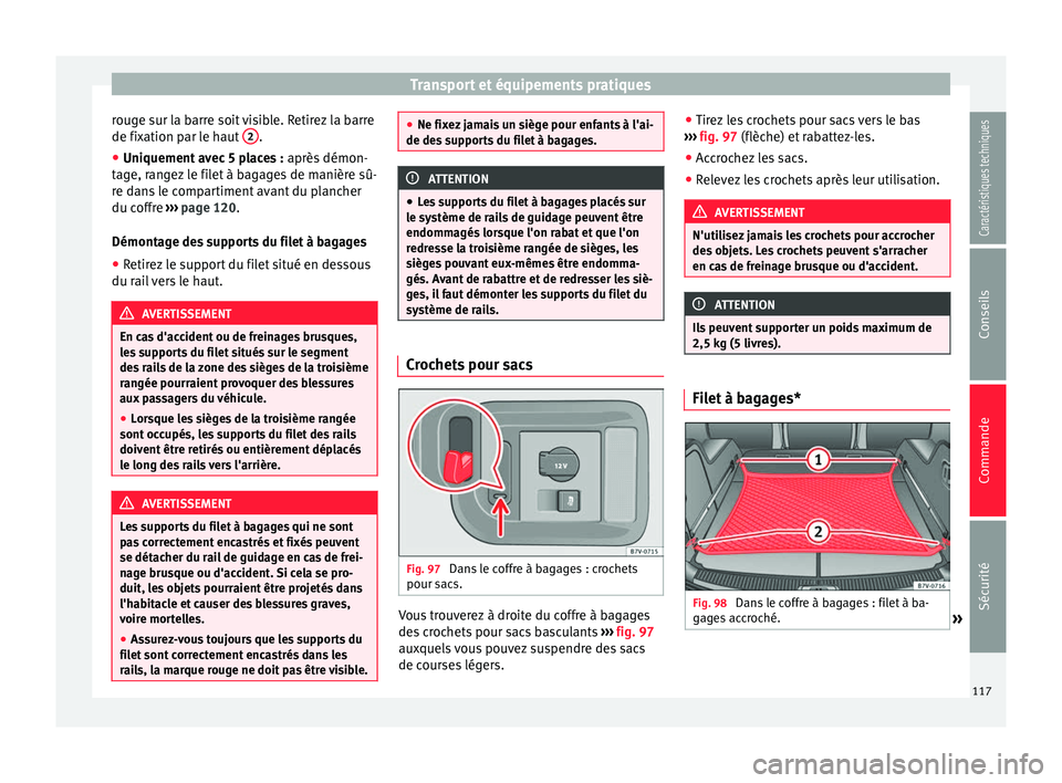 Seat Alhambra 2015 Manuel du propriétaire (in French) Transport et équipements pratiques
rouge sur la barre soit visible. Retirez la barre
de fixation par le haut 2 .
● Uniquement avec 5 places : après démon-
tage, rangez le filet à bagages de man Seat Alhambra 2015 Manuel du propriétaire (in French) Transport et équipements pratiques
rouge sur la barre soit visible. Retirez la barre
de fixation par le haut 2 .
● Uniquement avec 5 places : après démon-
tage, rangez le filet à bagages de man