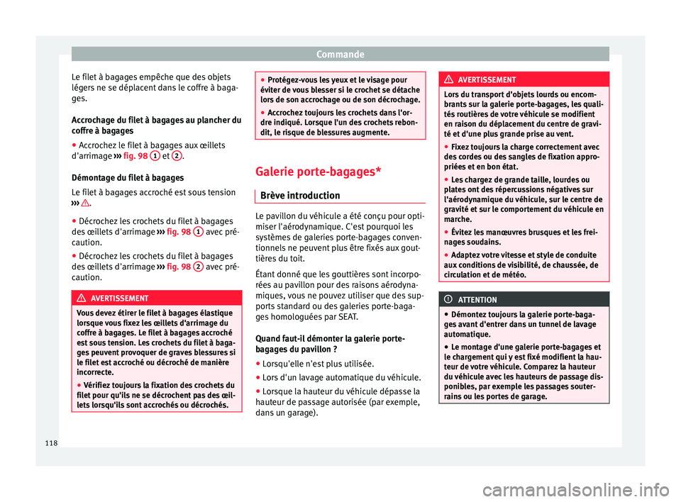 Seat Alhambra 2015 Manuel du propriétaire (in French) Commande
Le filet à bagages empêche que des objets
légers ne se déplacent dans le coffre à baga-
ges.
Accrochage du filet à bagages au plancher du
coffre à bagages
● Accrochez le filet à bag Seat Alhambra 2015 Manuel du propriétaire (in French) Commande
Le filet à bagages empêche que des objets
légers ne se déplacent dans le coffre à baga-
ges.
Accrochage du filet à bagages au plancher du
coffre à bagages
● Accrochez le filet à bag