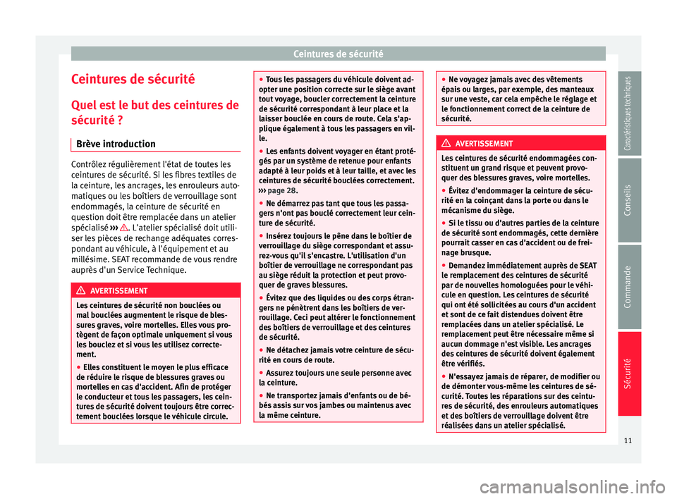 Seat Alhambra 2015  Manuel du propriétaire (in French)  Ceintures de sécurité
Ceintures de sécurité
Quel est le but des ceintures de sécurité ?
Brève introduction Contrôlez régulièrement l'état de toutes les
ceintures de sécurité. Si les f