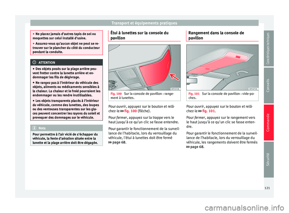 Seat Alhambra 2015 Manuel du propriétaire (in French) Transport et équipements pratiques
●
Ne placez jamais d'autres tapis de sol ou
moquettes sur celui installé d'usine.
● Assurez-vous qu'aucun objet ne peut se re-
trouver sur le planc Seat Alhambra 2015 Manuel du propriétaire (in French) Transport et équipements pratiques
●
Ne placez jamais d'autres tapis de sol ou
moquettes sur celui installé d'usine.
● Assurez-vous qu'aucun objet ne peut se re-
trouver sur le planc