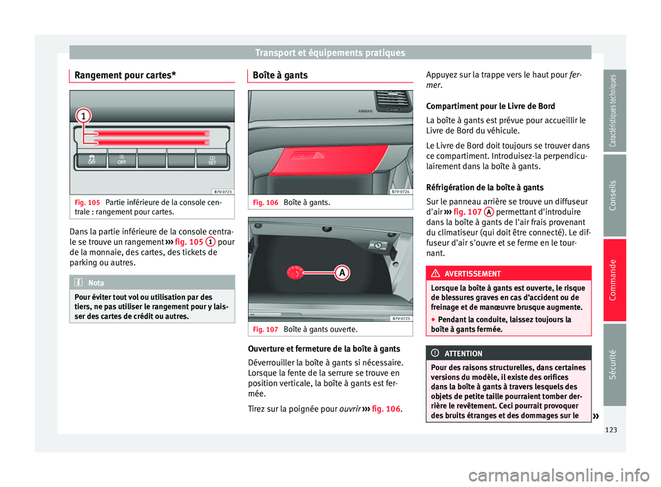 Seat Alhambra 2015 Manuel du propriétaire (in French) Transport et équipements pratiques
Rangement pour cartes* Fig. 105
Partie inférieure de la console cen-
trale : rangement pour cartes. Dans la partie inférieure de la console centra-
le se trouve Seat Alhambra 2015 Manuel du propriétaire (in French) Transport et équipements pratiques
Rangement pour cartes* Fig. 105
Partie inférieure de la console cen-
trale : rangement pour cartes. Dans la partie inférieure de la console centra-
le se trouve