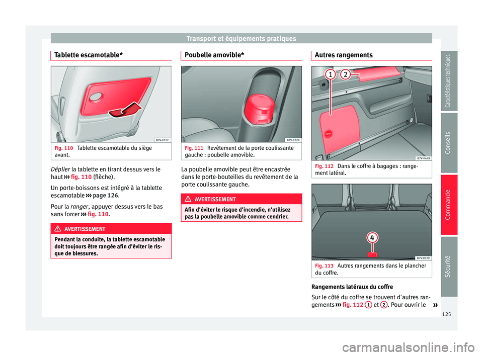 Seat Alhambra 2015 Manuel du propriétaire (in French) Transport et équipements pratiques
Tablette escamotable* Fig. 110
Tablette escamotable du siège
avant. Déplier
la tablette en tirant dessus vers le
h aut
››› fig. 110 (flèche).
Un port
Seat Alhambra 2015 Manuel du propriétaire (in French) Transport et équipements pratiques
Tablette escamotable* Fig. 110
Tablette escamotable du siège
avant. Déplier
la tablette en tirant dessus vers le
h aut
››› fig. 110 (flèche).
Un port