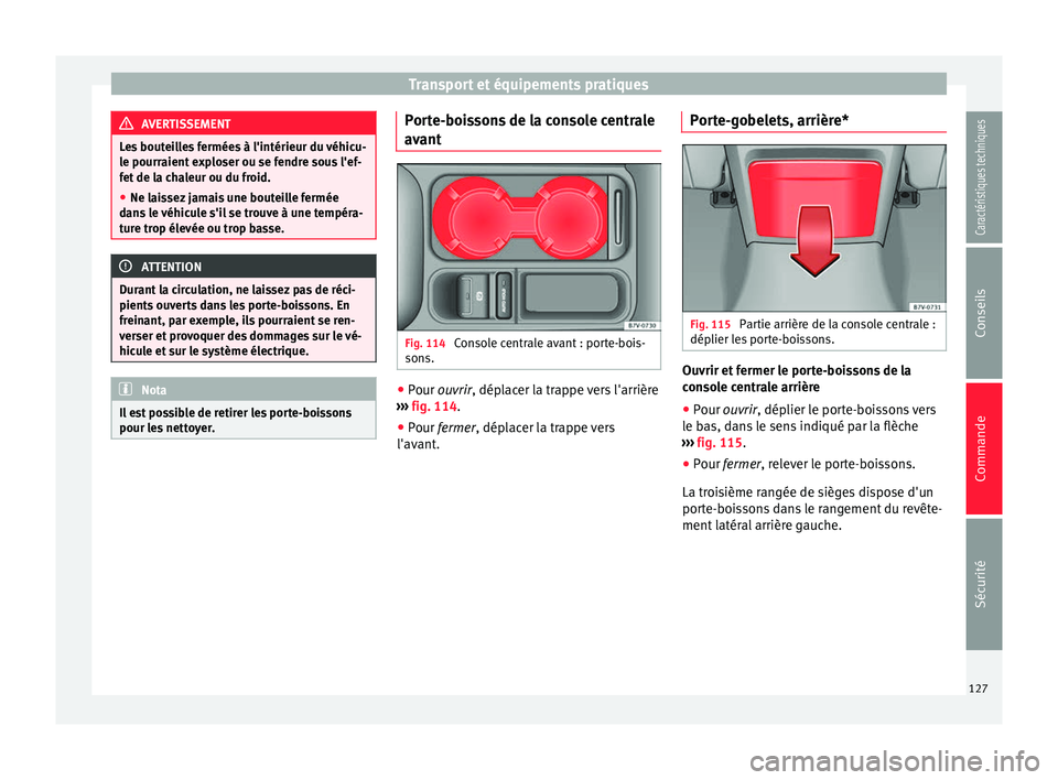 Seat Alhambra 2015 Manuel du propriétaire (in French) Transport et équipements pratiques
AVERTISSEMENT
Les bouteilles fermées à l'intérieur du véhicu-
le pourraient exploser ou se fendre sous l'ef-
fet de la chaleur ou du froid.
● Ne laiss Seat Alhambra 2015 Manuel du propriétaire (in French) Transport et équipements pratiques
AVERTISSEMENT
Les bouteilles fermées à l'intérieur du véhicu-
le pourraient exploser ou se fendre sous l'ef-
fet de la chaleur ou du froid.
● Ne laiss
