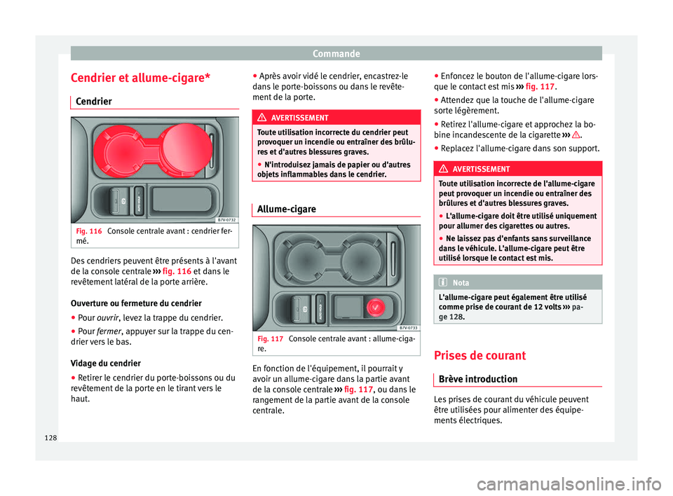 Seat Alhambra 2015 Manuel du propriétaire (in French) Commande
Cendrier et allume-cigare* Cendrier Fig. 116
Console centrale avant : cendrier fer-
mé. Des cendriers peuvent être présents à l'avant
de la console centrale
››› fig. 116 et d Seat Alhambra 2015 Manuel du propriétaire (in French) Commande
Cendrier et allume-cigare* Cendrier Fig. 116
Console centrale avant : cendrier fer-
mé. Des cendriers peuvent être présents à l'avant
de la console centrale
››› fig. 116 et d