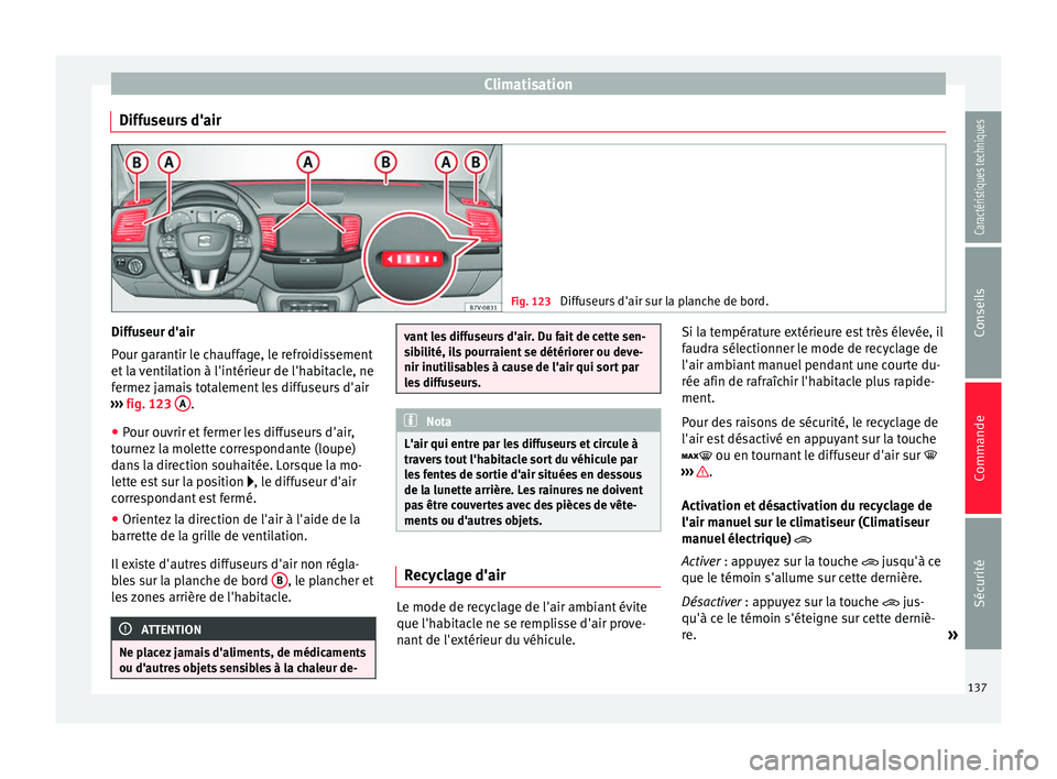 Seat Alhambra 2015 Manuel du propriétaire (in French) Climatisation
Diffuseurs d'air Fig. 123
Diffuseurs d'air sur la planche de bord. Diffuseur d'air
Pour garantir le chauffage, le refroidissement
et la ventilation à l'intérieur de l& Seat Alhambra 2015 Manuel du propriétaire (in French) Climatisation
Diffuseurs d'air Fig. 123
Diffuseurs d'air sur la planche de bord. Diffuseur d'air
Pour garantir le chauffage, le refroidissement
et la ventilation à l'intérieur de l&