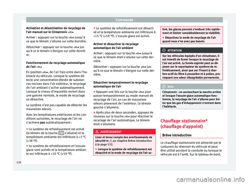 Seat Alhambra 2015 Manuel du propriétaire (in French) Commande
Activation et désactivation du recyclage de
l'air manuel sur le Climatronic
Acti v
er
: appuyez sur la touche jusqu'à
ce que le témoin s'allume sur cette dernière.
Seat Alhambra 2015 Manuel du propriétaire (in French) Commande
Activation et désactivation du recyclage de
l'air manuel sur le Climatronic
Acti v
er
: appuyez sur la touche jusqu'à
ce que le témoin s'allume sur cette dernière.