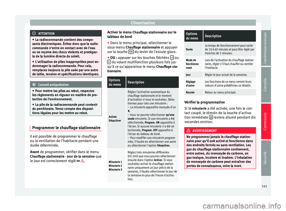 Seat Alhambra 2015 Manuel du propriétaire (in French) Climatisation
ATTENTION
● La radiocommande contient des compo-
sants électroniques. Évitez donc que la radio-
commande n'entre en contact avec de l'eau
ou ne reçoive des chocs violents et Seat Alhambra 2015 Manuel du propriétaire (in French) Climatisation
ATTENTION
● La radiocommande contient des compo-
sants électroniques. Évitez donc que la radio-
commande n'entre en contact avec de l'eau
ou ne reçoive des chocs violents et