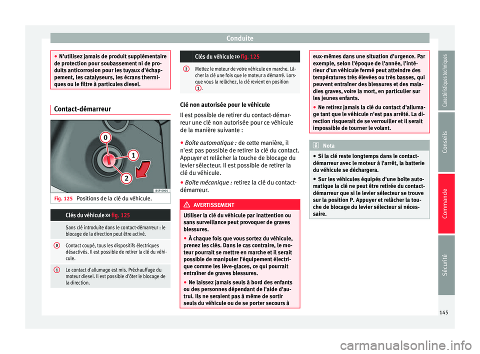 Seat Alhambra 2015 Manuel du propriétaire (in French) Conduite
●
N'utilisez jamais de produit supplémentaire
de protection pour soubassement ni de pro-
duits anticorrosion pour les tuyaux d'échap-
pement, les catalyseurs, les écrans thermi-
Seat Alhambra 2015 Manuel du propriétaire (in French) Conduite
●
N'utilisez jamais de produit supplémentaire
de protection pour soubassement ni de pro-
duits anticorrosion pour les tuyaux d'échap-
pement, les catalyseurs, les écrans thermi-