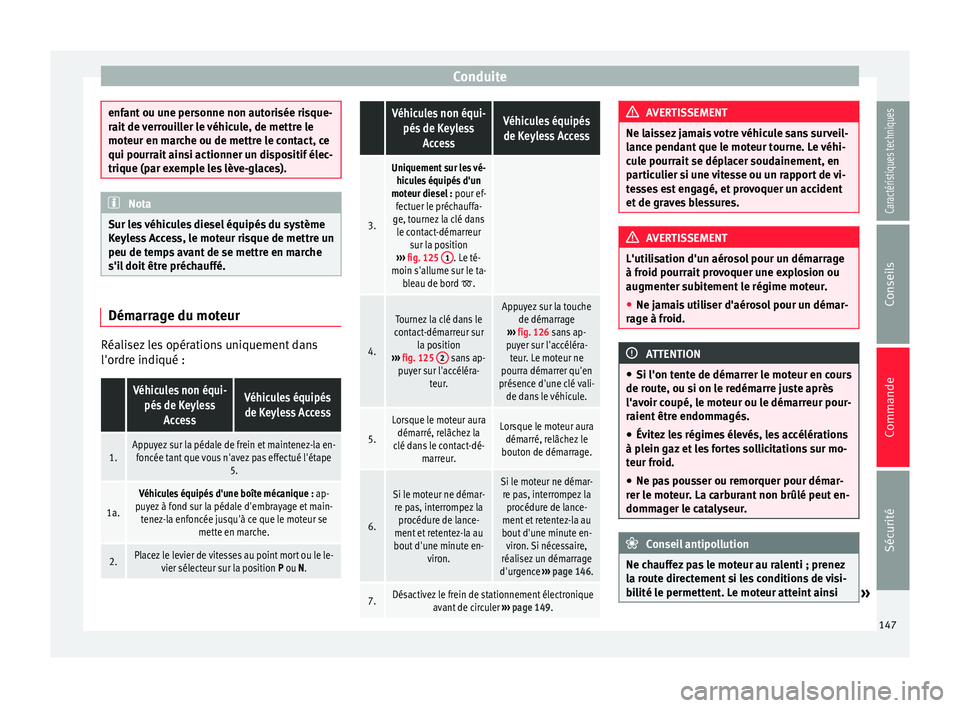 Seat Alhambra 2015 Manuel du propriétaire (in French) Conduite
enfant ou une personne non autorisée risque-
rait de verrouiller le véhicule, de mettre le
moteur en marche ou de mettre le contact, ce
qui pourrait ainsi actionner un dispositif élec-
tri Seat Alhambra 2015 Manuel du propriétaire (in French) Conduite
enfant ou une personne non autorisée risque-
rait de verrouiller le véhicule, de mettre le
moteur en marche ou de mettre le contact, ce
qui pourrait ainsi actionner un dispositif élec-
tri