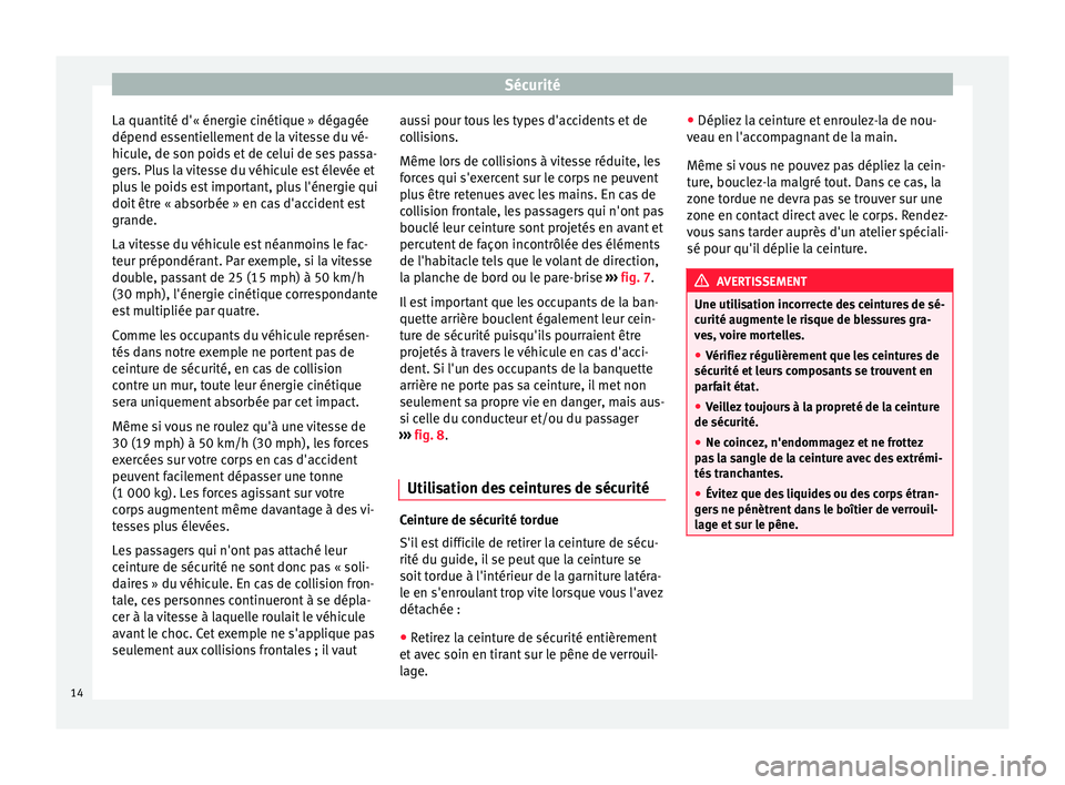 Seat Alhambra 2015 Manuel du propriétaire (in French) Sécurité
La quantité d'« énergie cinétique » dégagée
dépend essentiellement de la vitesse du vé-
hicule, de son poids et de celui de ses passa-
gers. Plus la vitesse du véhicule est é Seat Alhambra 2015 Manuel du propriétaire (in French) Sécurité
La quantité d'« énergie cinétique » dégagée
dépend essentiellement de la vitesse du vé-
hicule, de son poids et de celui de ses passa-
gers. Plus la vitesse du véhicule est é