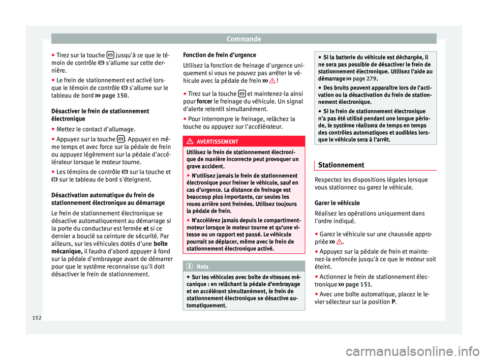 Seat Alhambra 2015 Manuel du propriétaire (in French) Commande
● Tirez sur la touche jusqu'à ce que le té-
moin de contrôle
s'allume sur cette der-
nièr
e.
● Le frein de stationnement est activé lors-
que le témoin de contr Seat Alhambra 2015 Manuel du propriétaire (in French) Commande
● Tirez sur la touche jusqu'à ce que le té-
moin de contrôle
s'allume sur cette der-
nièr
e.
● Le frein de stationnement est activé lors-
que le témoin de contr