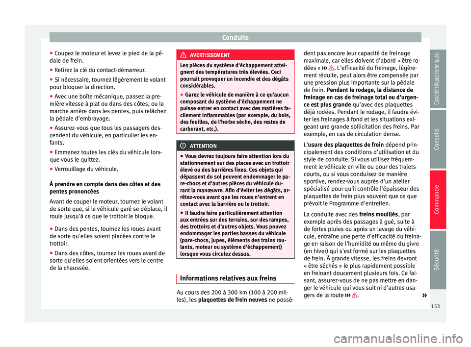 Seat Alhambra 2015 Manuel du propriétaire (in French) Conduite
● Coupez le moteur et levez le pied de la pé-
dale de frein.
● Retirez la clé du contact-démarreur.
● Si nécessaire, tournez légèrement le volant
pour bloquer la direction.
● Av Seat Alhambra 2015 Manuel du propriétaire (in French) Conduite
● Coupez le moteur et levez le pied de la pé-
dale de frein.
● Retirez la clé du contact-démarreur.
● Si nécessaire, tournez légèrement le volant
pour bloquer la direction.
● Av