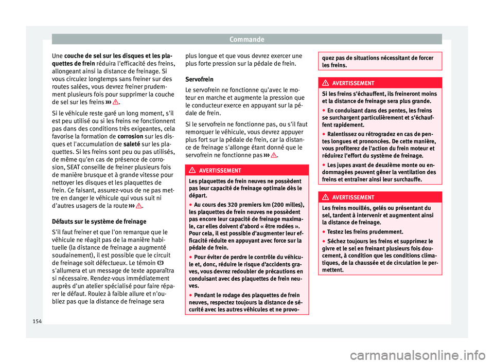 Seat Alhambra 2015 Manuel du propriétaire (in French) Commande
Une couche de sel sur les disques et les pla-
quett e
s de frein réduira l'efficacité des freins,
allongeant ainsi la distance de freinage. Si
vous circulez longtemps sans freiner sur Seat Alhambra 2015 Manuel du propriétaire (in French) Commande
Une couche de sel sur les disques et les pla-
quett e
s de frein réduira l'efficacité des freins,
allongeant ainsi la distance de freinage. Si
vous circulez longtemps sans freiner sur