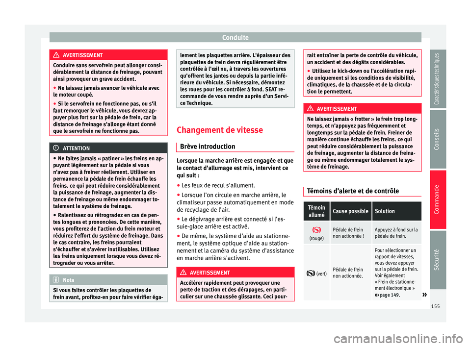 Seat Alhambra 2015 Manuel du propriétaire (in French) Conduite
AVERTISSEMENT
Conduire sans servofrein peut allonger consi-
dérablement la distance de freinage, pouvant
ainsi provoquer un grave accident.
● Ne laissez jamais avancer le véhicule avec
le Seat Alhambra 2015 Manuel du propriétaire (in French) Conduite
AVERTISSEMENT
Conduire sans servofrein peut allonger consi-
dérablement la distance de freinage, pouvant
ainsi provoquer un grave accident.
● Ne laissez jamais avancer le véhicule avec
le