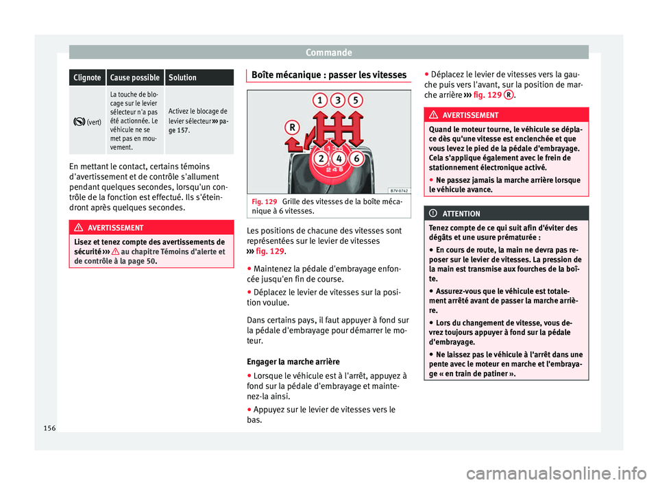 Seat Alhambra 2015 Manuel du propriétaire (in French) CommandeClignoteCause possibleSolution
(vert)
La touche de blo-
cage sur le levier
sélecteur n'a pas
été actionnée. Le
véhicule ne se
met pas en mou-
vement.
Activez le blocage de
levier Seat Alhambra 2015 Manuel du propriétaire (in French) CommandeClignoteCause possibleSolution
(vert)
La touche de blo-
cage sur le levier
sélecteur n'a pas
été actionnée. Le
véhicule ne se
met pas en mou-
vement.
Activez le blocage de
levier