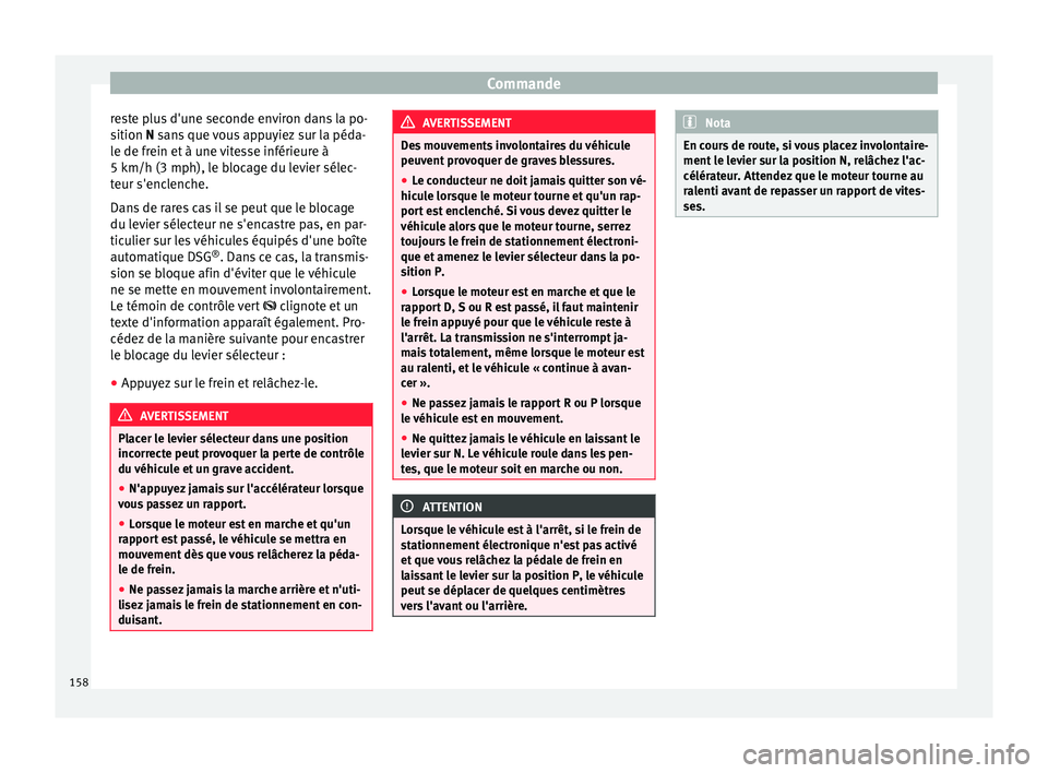 Seat Alhambra 2015 Manuel du propriétaire (in French) Commande
reste plus d'une seconde environ dans la po-
sition N
sans que vous appuyiez sur la péda-
l
e de frein et à une vitesse inférieure à
5 km/h (3 mph), le blocage du levier sélec-
teu Seat Alhambra 2015 Manuel du propriétaire (in French) Commande
reste plus d'une seconde environ dans la po-
sition N
sans que vous appuyiez sur la péda-
l
e de frein et à une vitesse inférieure à
5 km/h (3 mph), le blocage du levier sélec-
teu