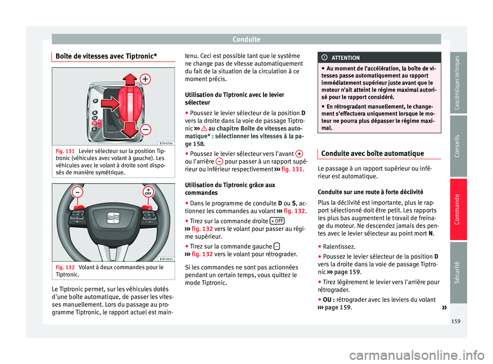 Seat Alhambra 2015 Manuel du propriétaire (in French) Conduite
Boîte de vitesses avec Tiptronic* Fig. 131
Levier sélecteur sur la position Tip-
tronic (véhicules avec volant à gauche). Les
véhicules avec le volant à droite sont dispo-
sés de mani Seat Alhambra 2015 Manuel du propriétaire (in French) Conduite
Boîte de vitesses avec Tiptronic* Fig. 131
Levier sélecteur sur la position Tip-
tronic (véhicules avec volant à gauche). Les
véhicules avec le volant à droite sont dispo-
sés de mani