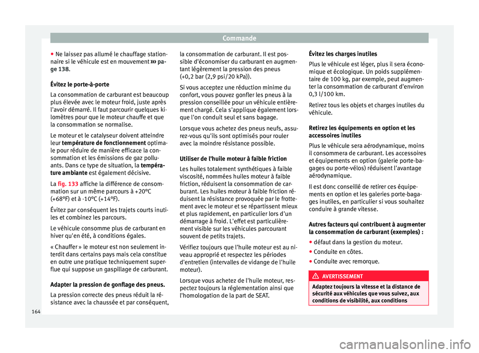 Seat Alhambra 2015 Manuel du propriétaire (in French) Commande
● Ne laissez pas allumé le chauffage station-
naire si le véhicule est en mouvement ››› pa-
ge 138 .
Év it
ez le porte-à-porte
La consommation de carburant est beaucoup
plus éle Seat Alhambra 2015 Manuel du propriétaire (in French) Commande
● Ne laissez pas allumé le chauffage station-
naire si le véhicule est en mouvement ››› pa-
ge 138 .
Év it
ez le porte-à-porte
La consommation de carburant est beaucoup
plus éle