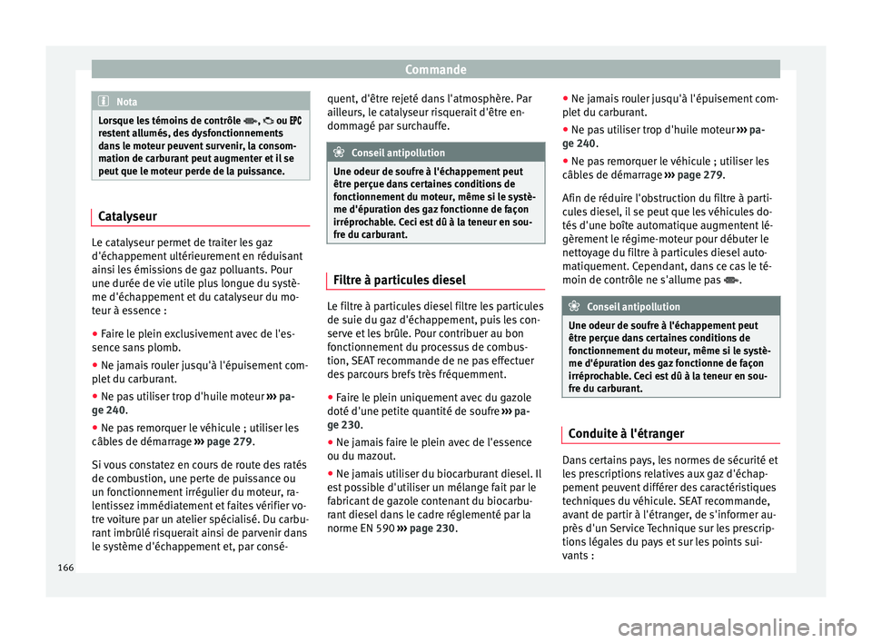 Seat Alhambra 2015 Manuel du propriétaire (in French) Commande
Nota
Lorsque les témoins de contrôle , ou
restent allumés, des dysfonctionnements
dans le moteur peuvent survenir, la consom-
mation de carburant peut augmenter et il se
Seat Alhambra 2015 Manuel du propriétaire (in French) Commande
Nota
Lorsque les témoins de contrôle , ou
restent allumés, des dysfonctionnements
dans le moteur peuvent survenir, la consom-
mation de carburant peut augmenter et il se