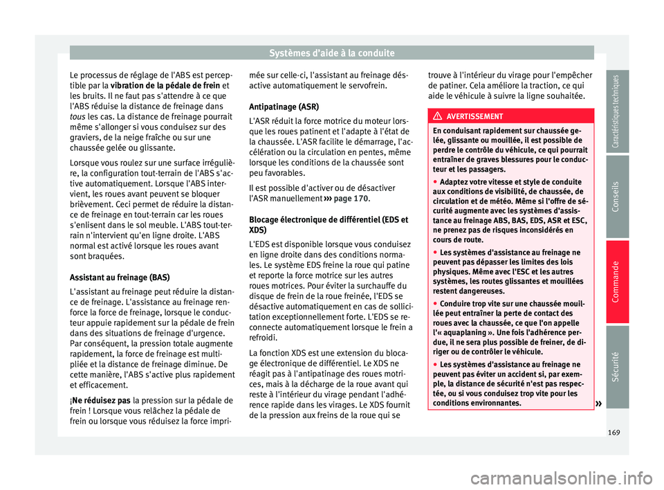 Seat Alhambra 2015 Manuel du propriétaire (in French) Systèmes d’aide à la conduite
Le processus de réglage de l'ABS est percep-
tible par la vibration de la pédale de frein
et
l
es bruits. Il ne faut pas s'attendre à ce que
l'ABS r Seat Alhambra 2015 Manuel du propriétaire (in French) Systèmes d’aide à la conduite
Le processus de réglage de l'ABS est percep-
tible par la vibration de la pédale de frein
et
l
es bruits. Il ne faut pas s'attendre à ce que
l'ABS r