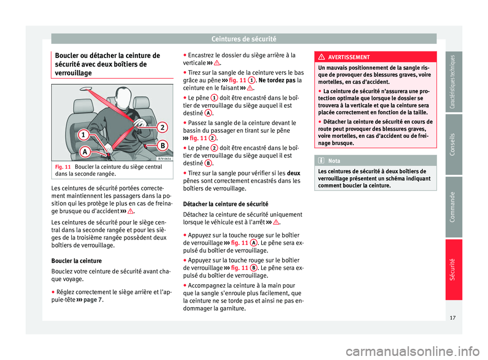 Seat Alhambra 2015 Manuel du propriétaire (in French) Ceintures de sécurité
Boucler ou détacher la ceinture de
sécurité avec deux boîtiers de
verrouillage Fig. 11
Boucler la ceinture du siège central
dans la seconde rangée. Les ceintures de séc Seat Alhambra 2015 Manuel du propriétaire (in French) Ceintures de sécurité
Boucler ou détacher la ceinture de
sécurité avec deux boîtiers de
verrouillage Fig. 11
Boucler la ceinture du siège central
dans la seconde rangée. Les ceintures de séc