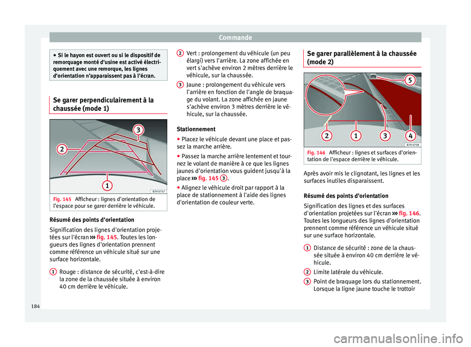 Seat Alhambra 2015 Manuel du propriétaire (in French) Commande
●
Si le hayon est ouvert ou si le dispositif de
remorquage monté d'usine est activé électri-
quement avec une remorque, les lignes
d'orientation n'apparaissent pas à l' Seat Alhambra 2015 Manuel du propriétaire (in French) Commande
●
Si le hayon est ouvert ou si le dispositif de
remorquage monté d'usine est activé électri-
quement avec une remorque, les lignes
d'orientation n'apparaissent pas à l'